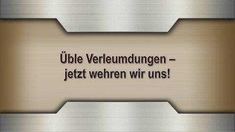 Üble Verleumdungen – jetzt wehren wir uns!