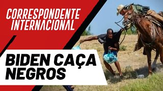 Biden caça negros como um escravocrata - Correspondente Internacional nº 64 - 30/09/21