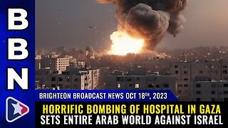 10-18-23 BBN - Horrific BOMBING of HOSPITAL in Gaza sets entire Arab world against Israel