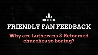 Why are Lutherans & Reformed Churches so boring?