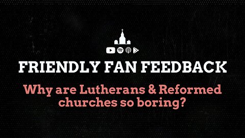 Why are Lutherans & Reformed Churches so boring?