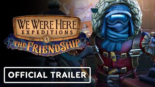 We Were Here Expeditions: The FriendShip - Official Trailer