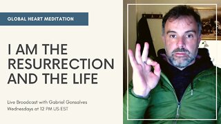 GLOBAL HEART MEDITATION | I Am the Resurrection and the Life