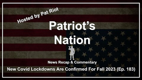 New Covid Lockdowns Are Confirmed For Fall 2023 (Ep. 183) - Patriot's Nation