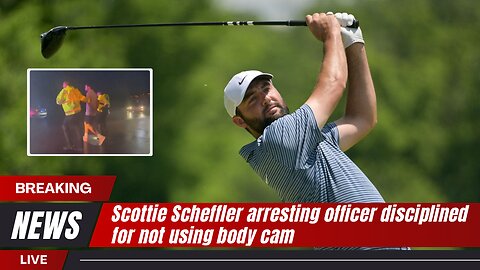 Scottie Scheffler arrest officer disciplined for not having bodycam turned on | News Today | USA