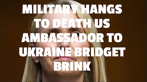 MILITARY HANGS TO DEATH US AMBASSADOR TO UKRAINE BRIDGET BRINK