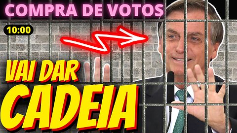 COMPRA DE VOTOS pode mandar Bolsonaro pra cadeia rápido