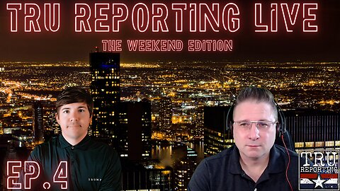 TRU REPORTING LIVE: THE WEEKEND EDITION! ep.4