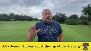 Alex Jones: 'Tucker's Just the Tip of the Iceberg'