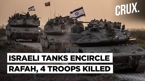 4 IDF Troops Killed in Gaza As Tanks Cut Rafah In Half, UN Agency Reports Arson Attack By Israelis