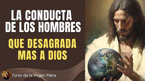 Qué actitud de los Hombres desagrada más a Dios [y nos lo está haciendo saber]