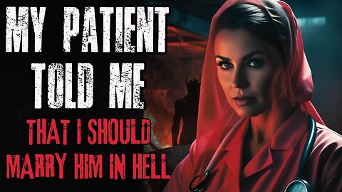 My Patient Told Me That I Should Marry Him In Hell | Creepypasta