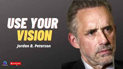 Jordan B. Peterson - Use Your Vision To See Into The Future