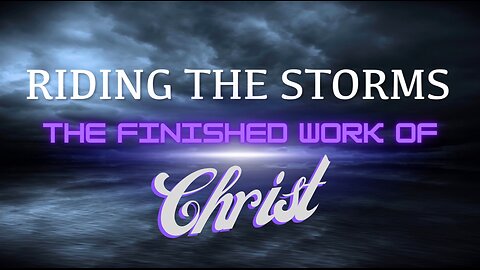 Riding the Storms- The Finished Work of Christ
