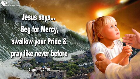Aug 9, 2015 ❤️ Jesus says... Beg for Mercy and more Time... Swallow your Pride & Pray like never before