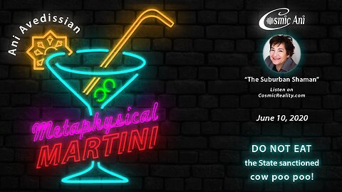 "Metaphysical Martini" 06/10/2020 - DO NOT EAT the State sanctioned cow poo poo!