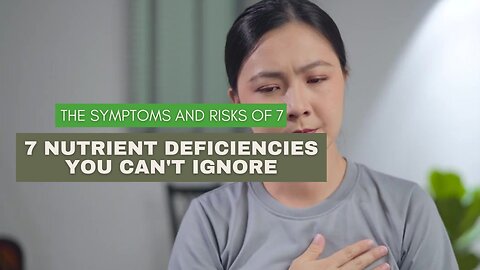The Symptoms and Risks of 7 Nutrient Deficiencies You Can't Ignore