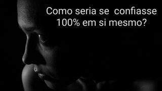 Quora 3 - Como seria sua vida se confiasse 100% em si mesmo?