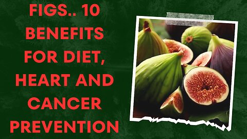 Figs.. 10 benefits for diet, heart and cancer prevention
