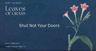 Shut Not Your Doors - Leaves of Grass - Walt Whitman