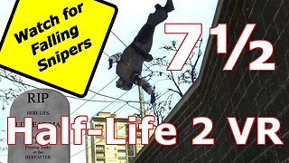 Watch for Falling Snipers ~ [HL2VR Ep7.5 Interlude]
