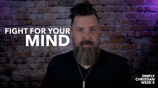 FIGHT FOR YOUR MIND : SIMPLY CHRISTIAN WEEK 5