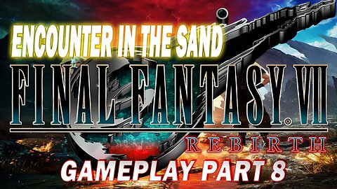 Encounter in the Sand I Final Fantasy VII: Rebirth I Gameplay Part 8