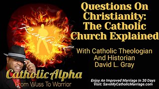 Questions On Christianity: The Catholic Church Explained! With Theologian David L. Gray (ep158)