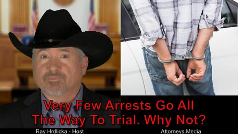 Very Few Arrests Go All The Way To Trial. Why Not?
