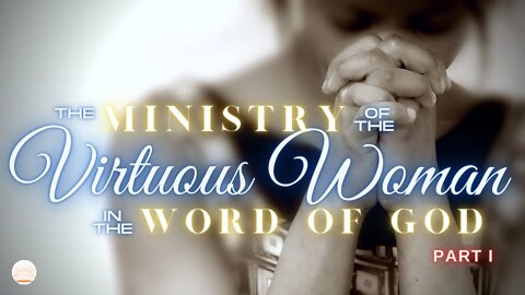 SABBATH CHURCH SERVICE: MINISTRY OF THE VIRTUOUS WOMAN, PART I