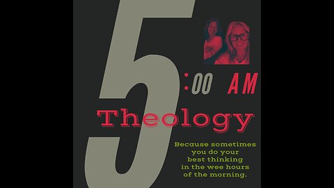 5 AM Theology Coming Soon!!