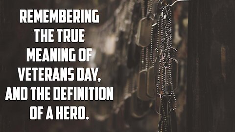 Remembering the true meaning of Veterans Day, and the definition of a hero.