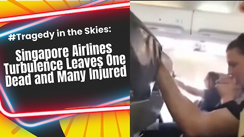 Tragedy in the Skies: Singapore Airlines Turbulence Leaves One Dead and Many Injured