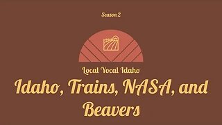 Idaho, Trains, NASA, and Beavers