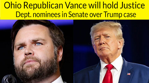 Ohio Republican Vance will hold Justice Dept.nominees in Senate over Trump case | trump