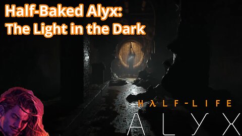 Half-Baked Alyx: The Light in the Dark | Half-Life Alyx VR Gameplay