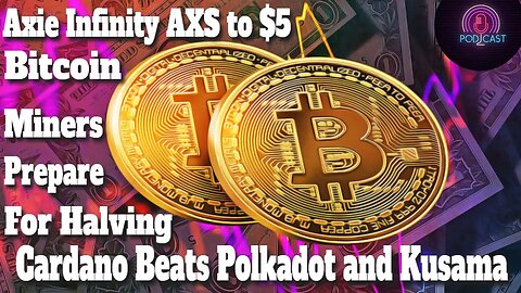 Bitcoin Miners Prepare for Halving | Cardano Beats Polkadot and Kusama | Axie Infinity AXS to $5 |