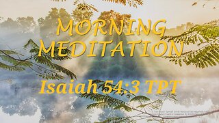 Morning Meditation -- Isaiah 54 verse 3 TPT