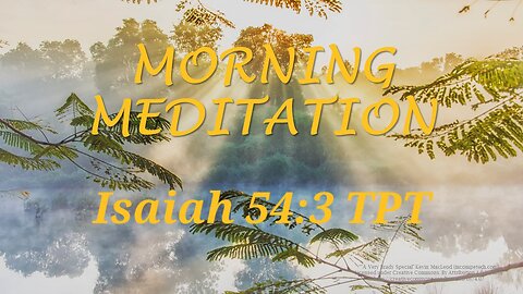 Morning Meditation -- Isaiah 54 verse 3 TPT