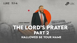 The Lord's Prayer, Part 2: Hallowed Be Your Name -- Aaron Wright