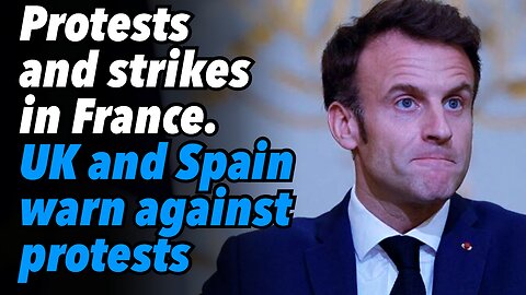 Protests and strikes in France. UK and Spain warn against protests