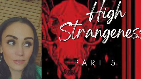 High Strangeness 5 (More bizarre and super weird possible ET encounters)