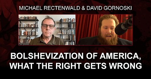 Michael Rectenwald on the Bolshevization of America, What the Right Gets Wrong