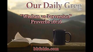 431 Wisdom vs. Perversion (Proverbs 16:16) Our Daily Greg