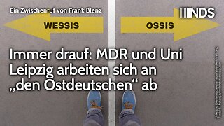 Immer drauf: MDR und Uni Leipzig arbeiten sich an „den Ostdeutschen“ ab | Frank Blenz | NDS-Podcast