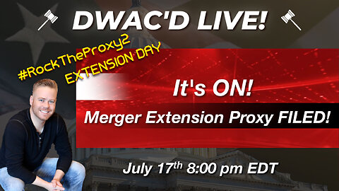 DWAC'D Live! Episode 62: Merger Extension Proxy FILED!