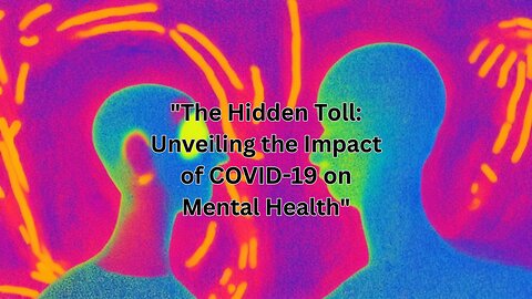 "The Hidden Toll: Unveiling the Impact of COVID-19 on Mental Health"