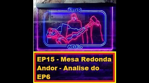 EP15 - Mesa Redonda Andor - Analise do EP6