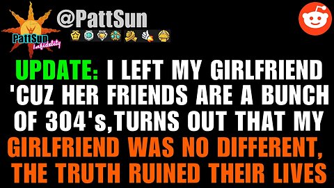 UPDATE: Left my GF 'cuz she & her friends are a bunch of 304's, telling the truth ruined their lives