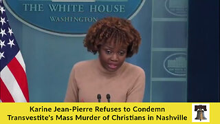 Karine Jean-Pierre Refuses to Condemn Transvestite's Mass Murder of Christians in Nashville